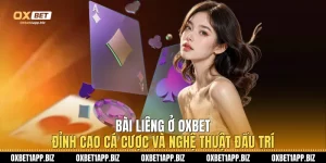 Bài Liêng Ở Oxbet: Đỉnh Cao Cá Cược Và Nghệ Thuật Đấu Trí