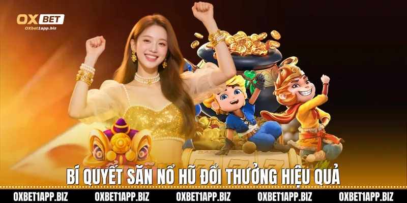 Bí quyết săn nổ hũ đổi thưởng hiệu quả