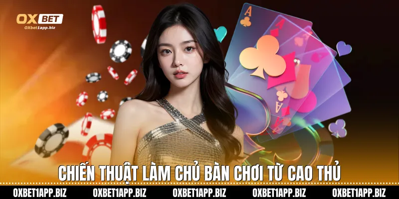 Chiến thuật làm chủ bàn chơi từ cao thủ