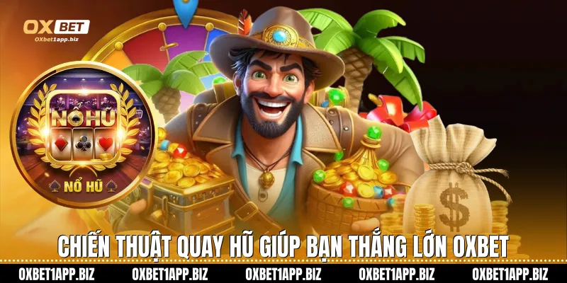 Chiến thuật quay hũ giúp bạn thắng lớn Oxbet