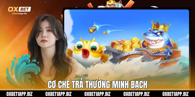 Bắn Cá Đổi Thưởng Oxbet Hành Trình Chinh Phục Đại Dương Xanh Cơ chế trả thưởng minh bạch