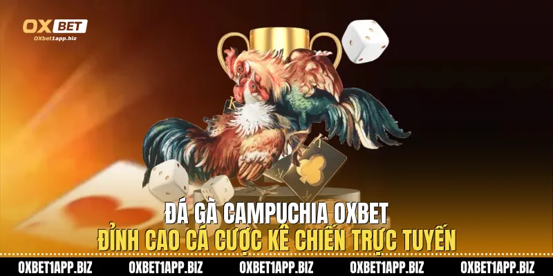 Đá Gà Campuchia Oxbet: Đỉnh Cao Cá Cược Kê Chiến Trực Tuyến Đá Gà Campuchia Oxbet: Đỉnh Cao Cá Cược Kê Chiến Trực Tuyến