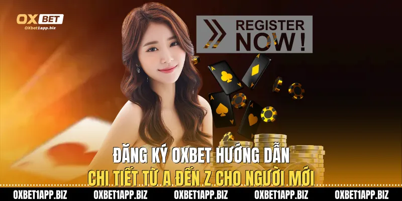 Đăng Ký Oxbet: Hướng Dẫn Chi Tiết Từ A đến Z Cho Người Mới