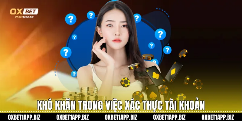 Câu hỏi thường gặp Khó khăn trong việc xác thực tài khoản