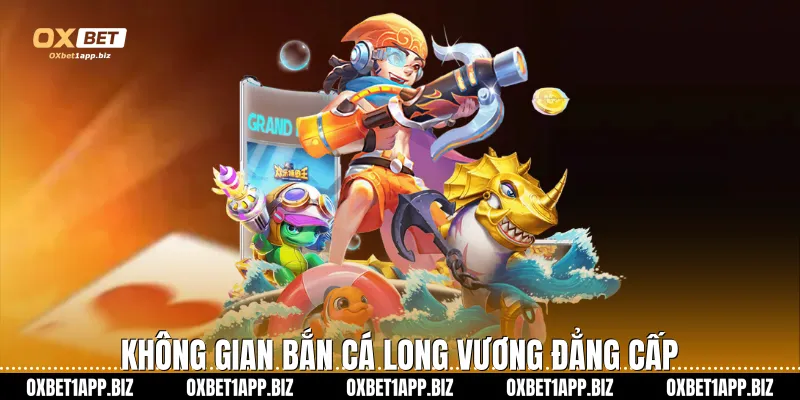 Bắn Cá Long Vương Tại Oxbet: Hành Trình Chinh Phục Đại Dương Không gian bắn cá Long Vương đẳng cấp