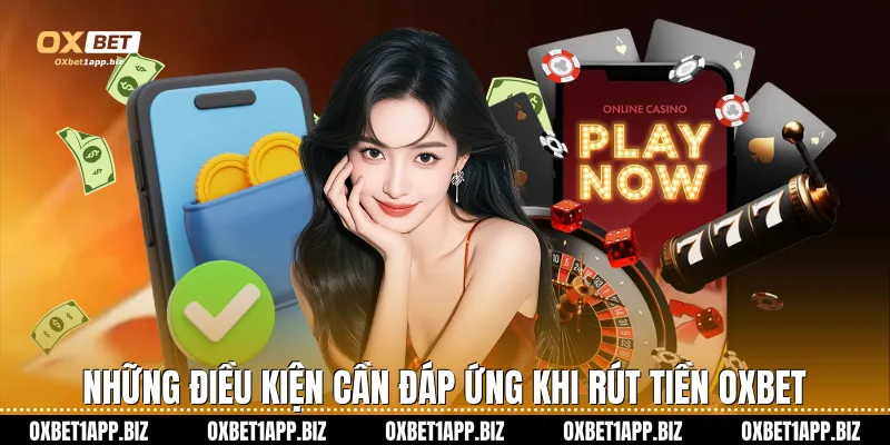 Những điều kiện cần đáp ứng khi rút tiền Oxbet