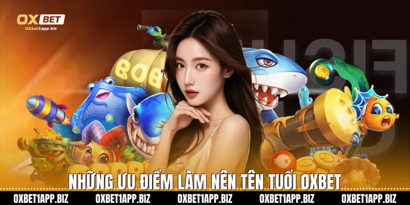 Bắn cá Oxbet Những ưu điểm làm nên tên tuổi Oxbet