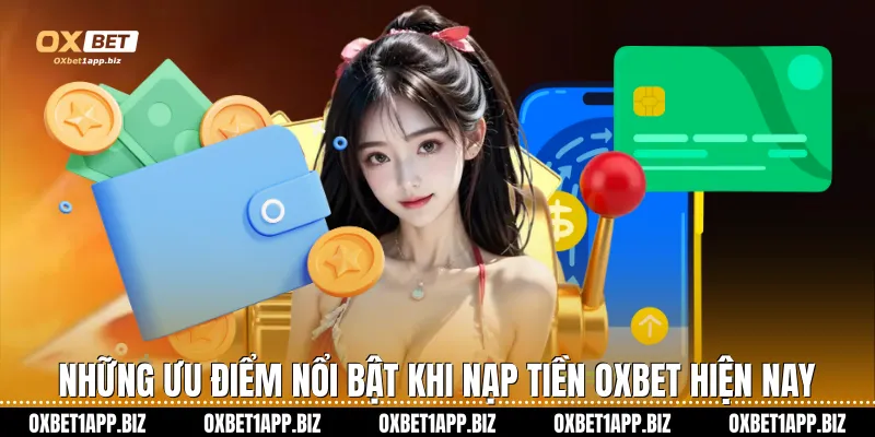 Những ưu điểm nổi bật khi nạp tiền Oxbet hiện nay