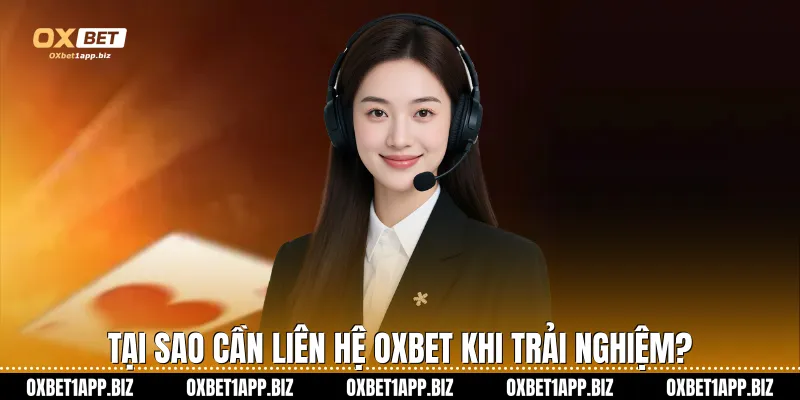 Liên Hệ Oxbet Tại sao cần liên hệ Oxbet khi trải nghiệm?