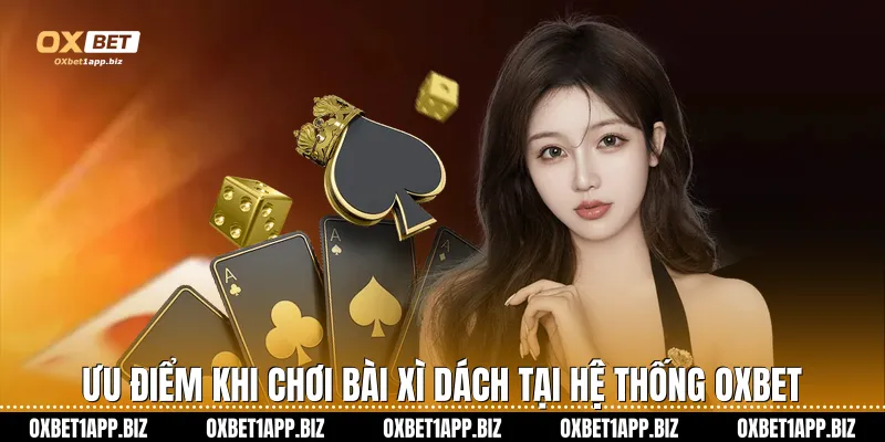 Bài Xì Dách Tại Oxbet: Đẳng Cấp Giải Trí Và Cơ Hội Thắng Lớn Ưu điểm khi chơi bài xì dách tại hệ thống Oxbet