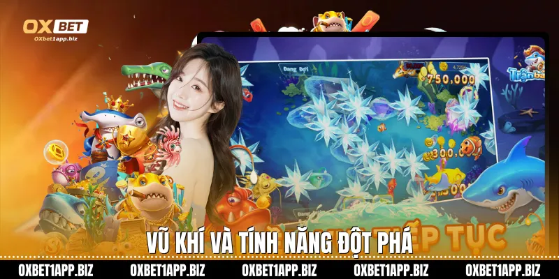 Bắn Cá Đổi Thưởng Oxbet Hành Trình Chinh Phục Đại Dương Xanh Vũ khí và tính năng đột phá